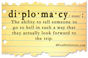 Funny definition of Diplomacy: The ability to tell someone to go to ...