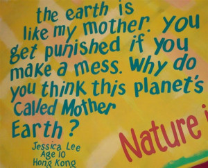 The Earth Is Like My Mother. You Get Punished If You Make A Mess. Why ...