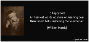 ... bear Than far-off bells saddening the Summer air. - William Morris