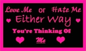Love Me Or Hate Me Either Way You’re Thinking Of