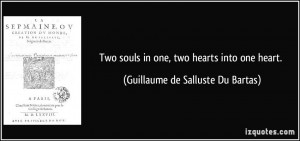 Two souls in one, two hearts into one heart. - Guillaume de Salluste ...