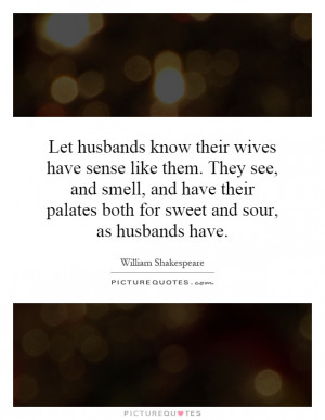 husbands know their wives have sense like them. They see, and smell ...