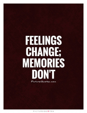 Feelings change; Memories don't Picture Quote #1