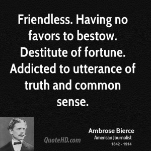 Friendless. Having no favors to bestow. Destitute of fortune. Addicted ...