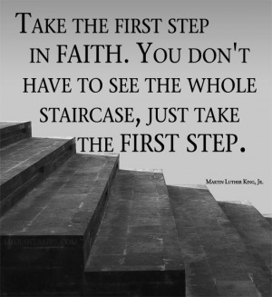 Take the first step in faith. You don't have to see the whole ...