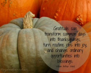 Gratitude can transform common days into thanksgivings, turn routine ...