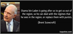 Osama bin Laden is going after us to get us out of the region, so he ...