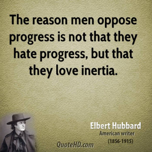 The reason men oppose progress is not that they hate progress, but ...