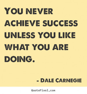 Quotes about success - You never achieve success unless you like what ...