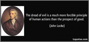 ... principle of human actions than the prospect of good. - John Locke