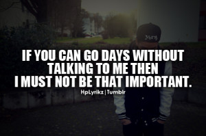 If you can go days without talking to me then i must not be that ...