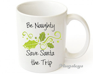 christmas coffee mug holiday mugs be naughty save santa the trip quote ...
