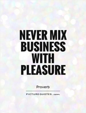 Never mix business with pleasure