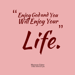 Quotes Picture: enjoy god and you will enjoy your life