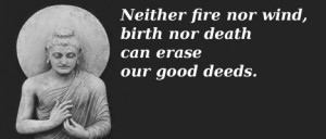 ... Nor Wind, Birth Nor Death Can Erase Our Good Deeds. ~ Buddhist Quotes