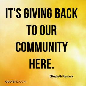 Elizabeth Ramsey - It's giving back to our community here.