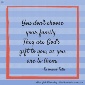 09 You don't choose your family. They are God's gift to you, as you ...