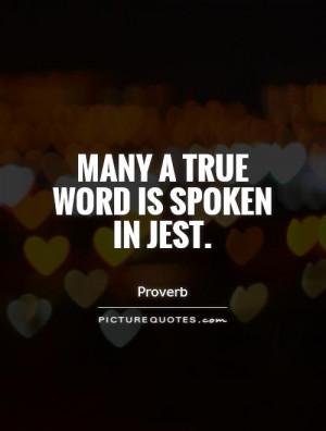Many a true word is spoken in jest. Picture Quote #1