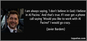 am always saying, 'I don't believe in God; I believe in Al Pacino ...