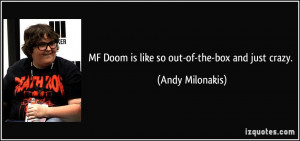 MF Doom is like so out-of-the-box and just crazy. - Andy Milonakis