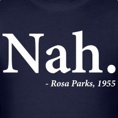 nah rosa parks quote women 39 s t shirts