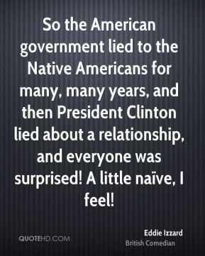 Eddie Izzard - So the American government lied to the Native Americans ...