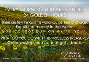 Every morning you are handed 24 golden hours. A few things in this ...