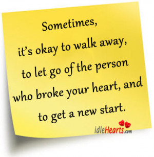 Sometimes, it’s okay to walk away, to let go of the person who broke ...