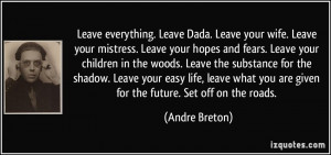 Leave everything. Leave Dada. Leave your wife. Leave your mistress ...