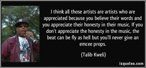 ... can be fly as hell but you'll never give an emcee props. - Talib Kweli