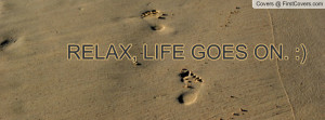 RELAX, LIFE GOES ON Profile Facebook Covers