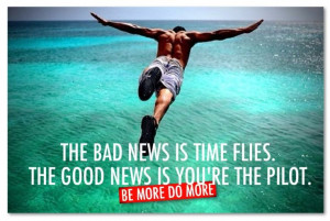 NEWS IS TiME FLIES. THE GOOD NEWS IS YOU'RE THE PILOT.: Life Quotes ...