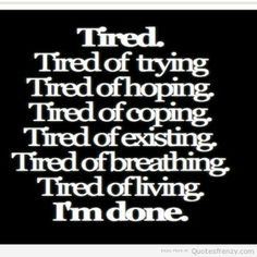 Tired Tired Of Trying Tired Of Hopingt Tired Of Coping Tired Of ...