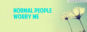 normal people worry me Profile Facebook Covers