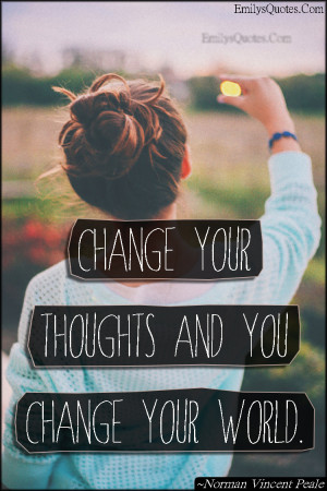 Change your thoughts and you change your world.”