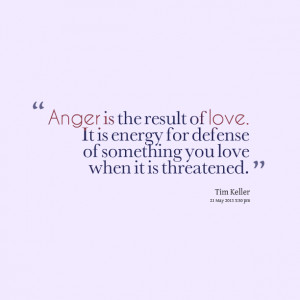 Quotes Picture: anger is the result of love it is energy for defense ...