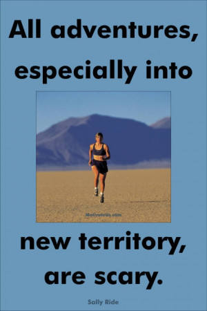 ... into new territory, are scary. - Sally Ride #quote #MotivationalQuote
