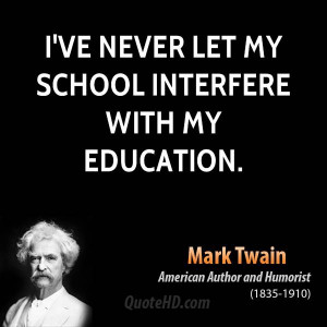 ve never let my school interfere with my education.