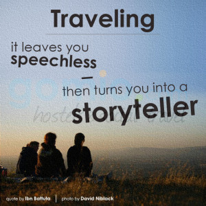 Traveling - it leaves you speechless then turns you into a storyteller ...