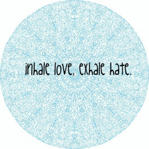 exhale, hate, inhale, love, teen quotes