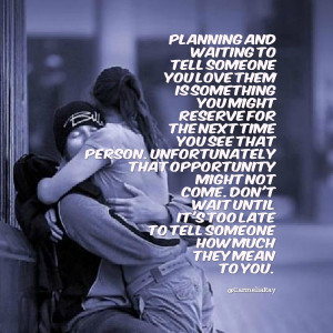 Quotes Picture: planning and waiting to tell someone you love them is ...