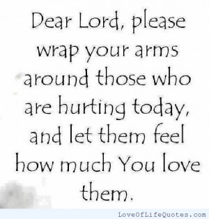 Dear Lord Please Wrap Your Arms Around Those Who Are Hurting