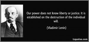 Our power does not know liberty or justice. It is established on the ...