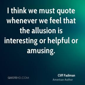 cliff fadiman author quote i think we must quote whenever we feel jpg