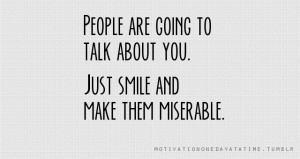 people are going to talk about you