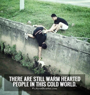 ... are still warm hearted people in this cold world Picture Quote #1