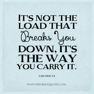 stress-quotes-the-way-quotes-Its-not-the-load-that-breaks-you-down-its ...