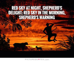 ... night, shepherd's delight; red sky in the morning, shepherd's warning