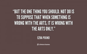 quote-Ezra-Pound-but-the-one-thing-you-should-not-98124.png