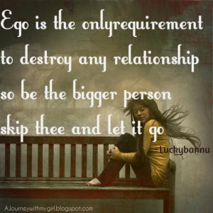 ego is the onlyrequirement to destroy any relationshipso be the bigger ...